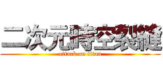 二次元時空裂縫 (attack on titan)