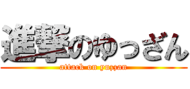 進撃のゆっざん (attack on yuzzan)