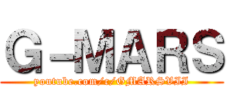 Ｇ－ＭＡＲＳ (youtube.com/c/GMARSVII)