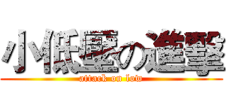 小低壓の進擊 (attack on low)