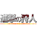 進撃の狩人 (Hunter of the attack)