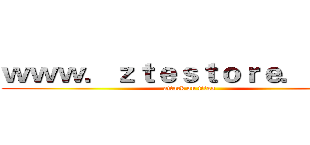 ｗｗｗ．ｚｔｅｓｔｏｒｅ．ｃｏｍ (attack on titan)