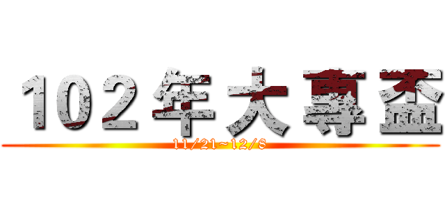 １０２ 年 大 專 盃 (11/21~12/8)