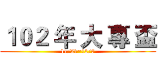 １０２ 年 大 專 盃 (11/21~12/8)