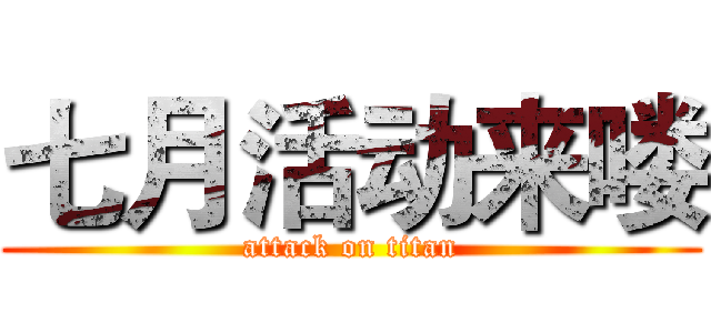 七月活动来喽 (attack on titan)