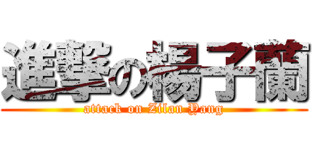 進撃の楊子蘭 (attack on Zilan Yang)