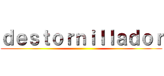 ｄｅｓｔｏｒｎｉｌｌａｄｏｒ ()