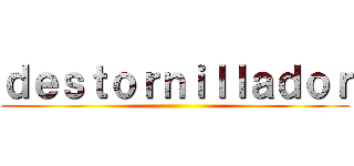 ｄｅｓｔｏｒｎｉｌｌａｄｏｒ ()
