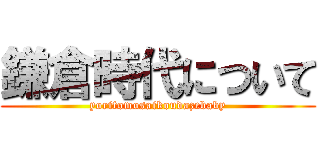 鎌倉時代について (yoritomosaikoudazebaby)