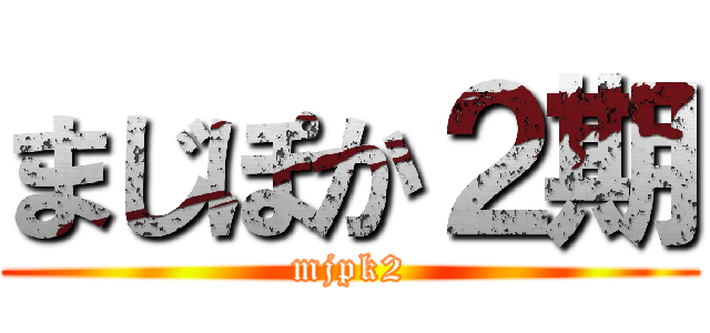 まじぽか２期 (mjpk2)