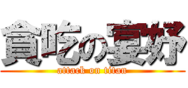 貪吃の宴妤 (attack on titan)