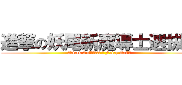 進撃の妖尾新魔導士選拔賽 (Attack On【妖精的尾巴 ๑ Fairy Tail】 )