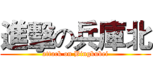 進擊の兵庫北 (attack on Bingkubei)