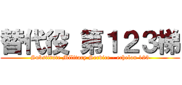替代役 第１２３梯 (Substitute Military Service - echelon 123)
