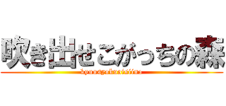 吹き出せこがっちの森 (kyuusyokuoisiina)