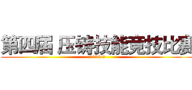 第四届 压铸技能竞技比赛 (2018.9)