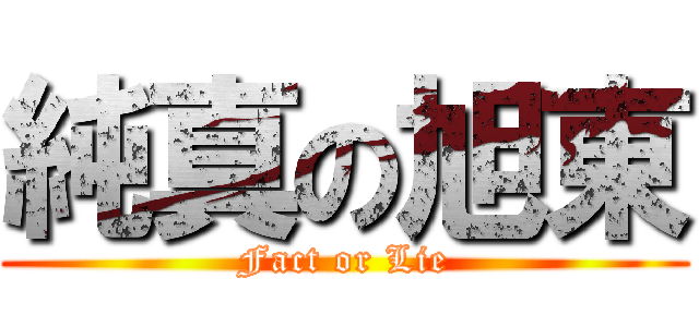 純真の旭東 (Fact or Lie)