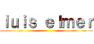 ｌｕｉｓ ｅｌｍｅｒ ()