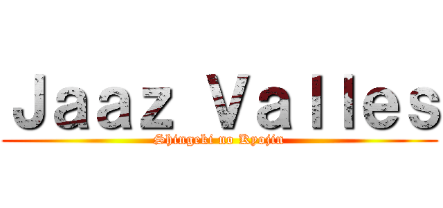 Ｊａａｚ Ｖａｌｌｅｓ (Shingeki no Kyojin)