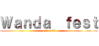 Ｗａｎｄａ  ｆｅｓｔ (4/11/22)