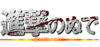 進撃のぬで (Part one!!)