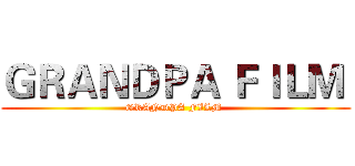 ＧＲＡＮＤＰＡ ＦＩＬＭ  (GRANDPA FILM )