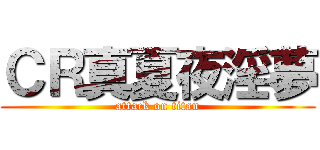 ＣＲ真夏夜淫夢 (attack on titan)