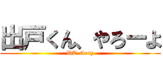 出戸くん、やろーよ (DT story)