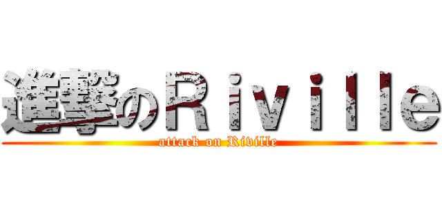 進撃のＲｉｖｉｌｌｅ (attack on Riville)