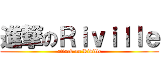 進撃のＲｉｖｉｌｌｅ (attack on Riville)