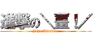 進撃の＼薑！／ (John Kirstein)