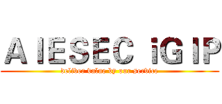 ＡＩＥＳＥＣ ｉＧＩＰ (deliver value by our service)