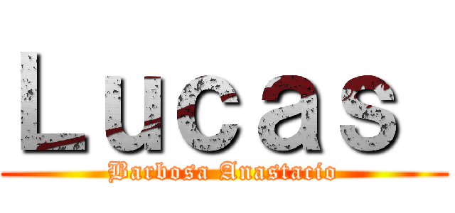 Ｌｕｃａｓ  (Barbosa Anastacio)