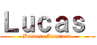 Ｌｕｃａｓ  (Barbosa Anastacio)