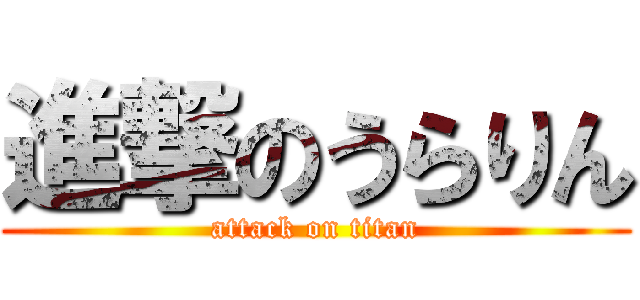 進撃のうらりん (attack on titan)