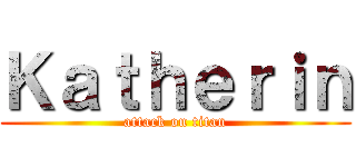Ｋａｔｈｅｒｉｎ (attack on titan)