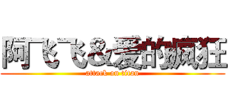 阿飞飞＆爱的疯狂 (attack on titan)