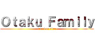 Ｏｔａｋｕ Ｆａｍｉｌｙ (attack on titan)