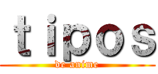 ｔｉｐｏｓ (de anime)