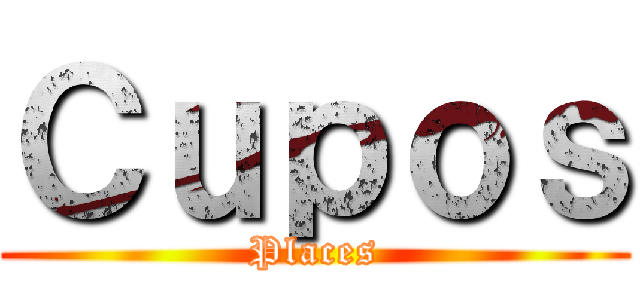 Ｃｕｐｏｓ (Places)