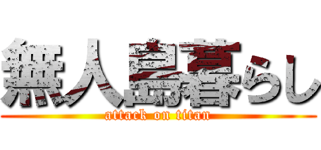 無人島暮らし (attack on titan)