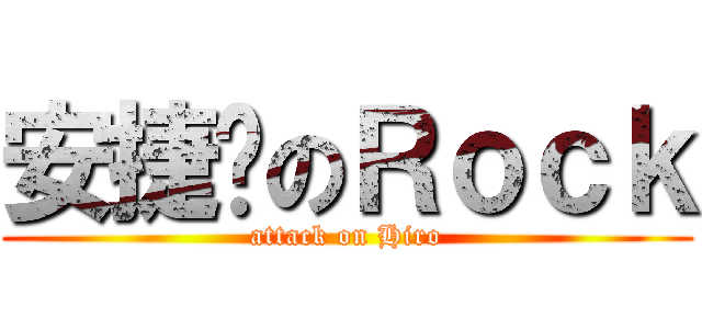 安捷达のＲｏｃｋ (attack on Hiro)
