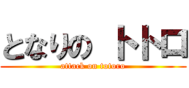 となりの トトロ (attack on totoro)