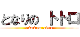 となりの トトロ (attack on totoro)