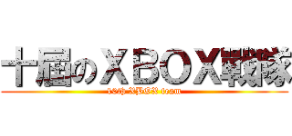 十屆のＸＢＯＸ戰隊 (10th XBOX team)