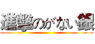 進擊のがない銀 ()