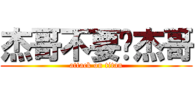 杰哥不要啊杰哥 (attack on titan)