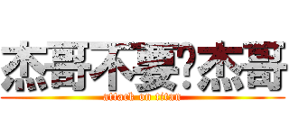 杰哥不要啊杰哥 (attack on titan)