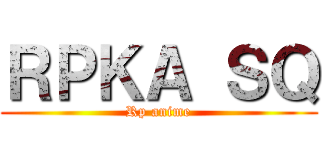 ＲＰＫＡ ＳＱ (Rp anime)