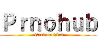Ｐｒｎｏｈｕｂ (attack on titan)